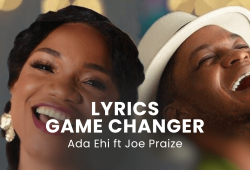 LYRICS GAME CHANGER : Ada Ehi ft Joe Praize